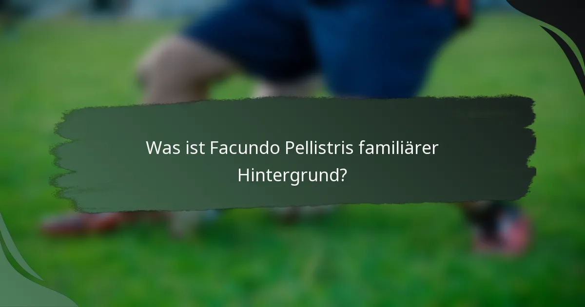 Was ist Facundo Pellistris familiärer Hintergrund?