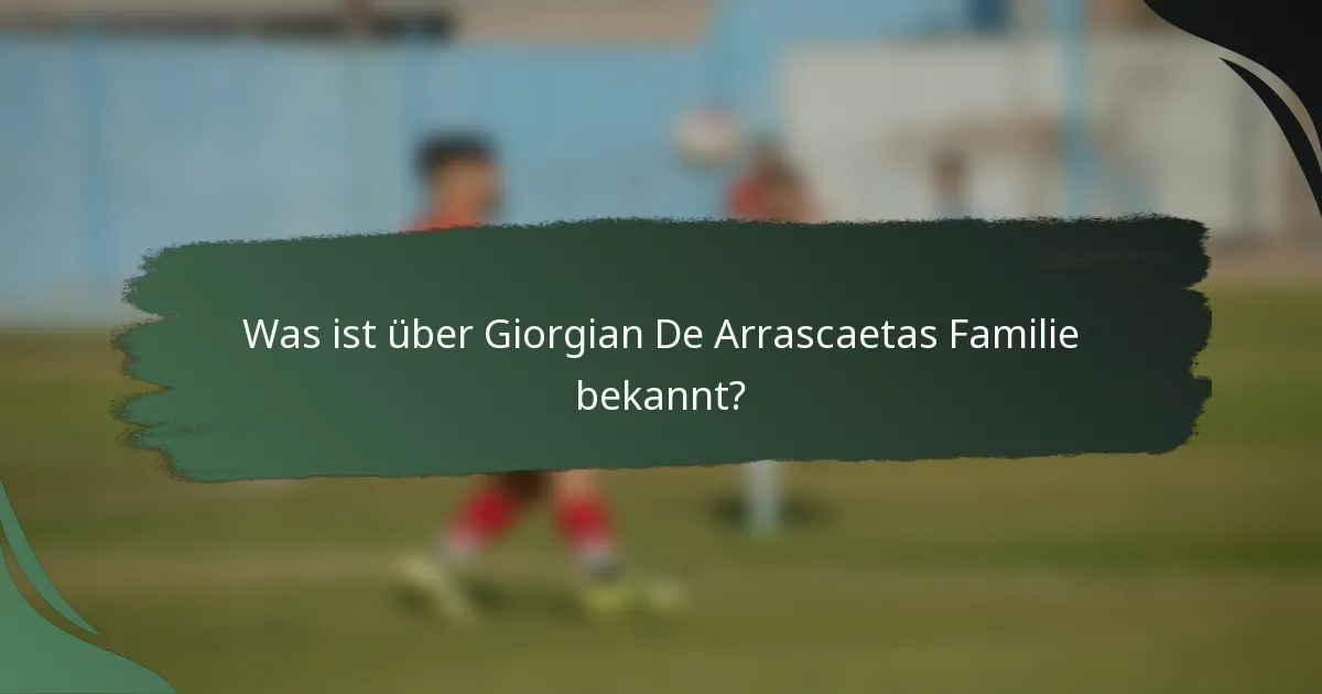 Was ist über Giorgian De Arrascaetas Familie bekannt?