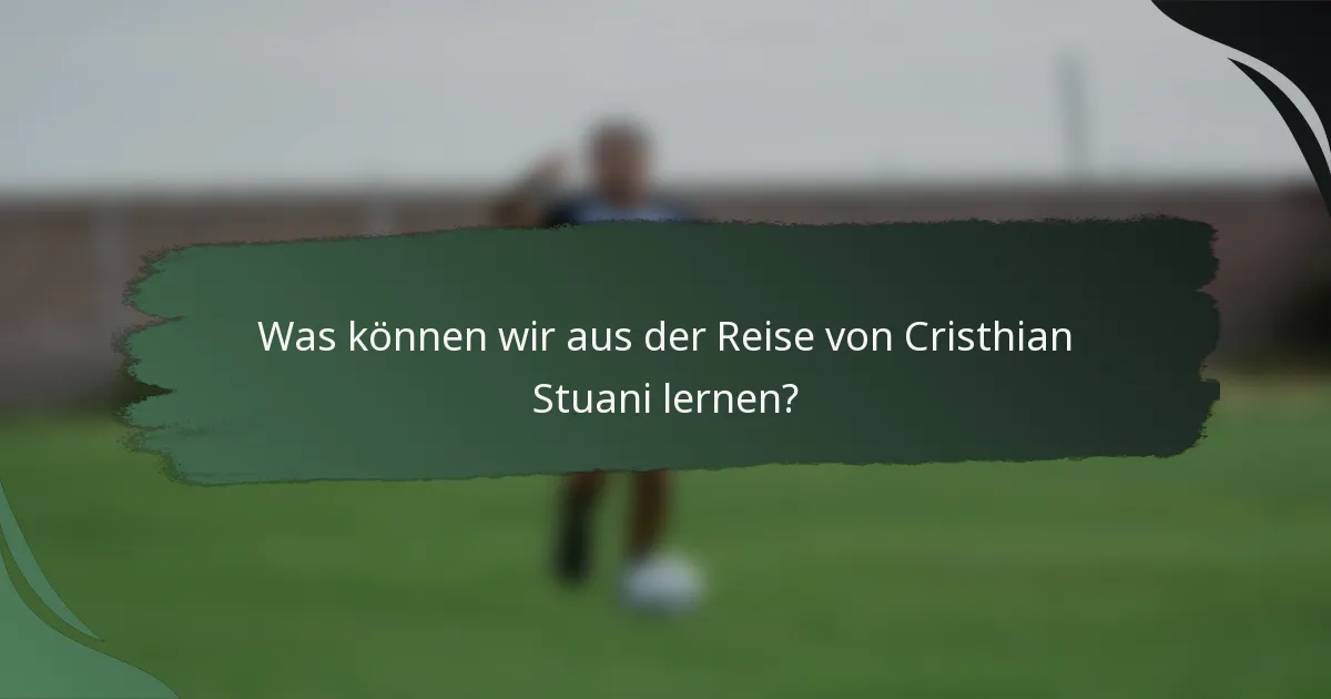 Was können wir aus der Reise von Cristhian Stuani lernen?
