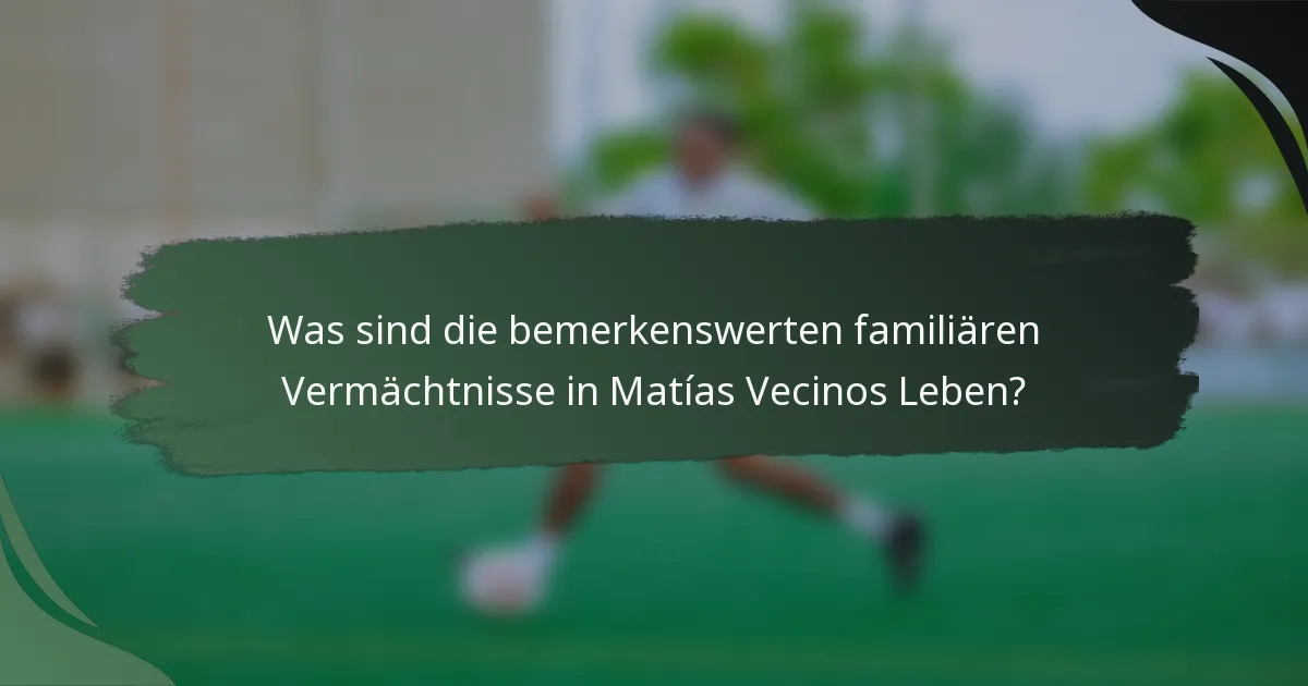 Was sind die bemerkenswerten familiären Vermächtnisse in Matías Vecinos Leben?