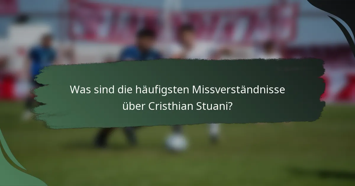 Was sind die häufigsten Missverständnisse über Cristhian Stuani?