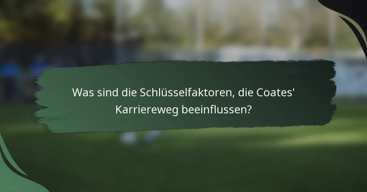 Was sind die Schlüsselfaktoren, die Coates' Karriereweg beeinflussen?