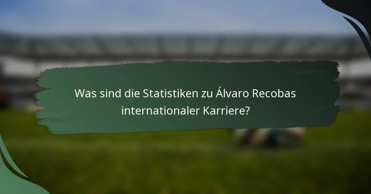 Was sind die Statistiken zu Álvaro Recobas internationaler Karriere?