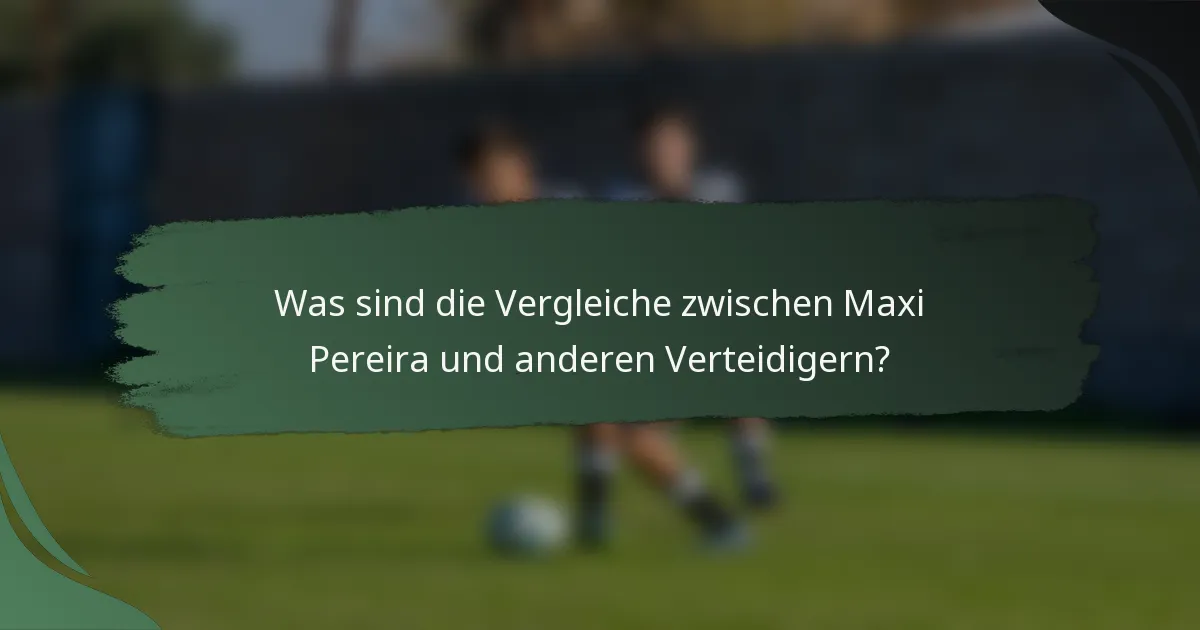 Was sind die Vergleiche zwischen Maxi Pereira und anderen Verteidigern?