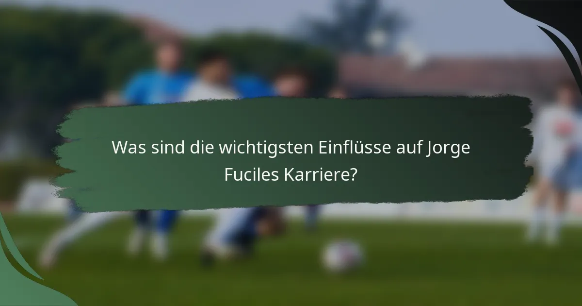 Was sind die wichtigsten Einflüsse auf Jorge Fuciles Karriere?