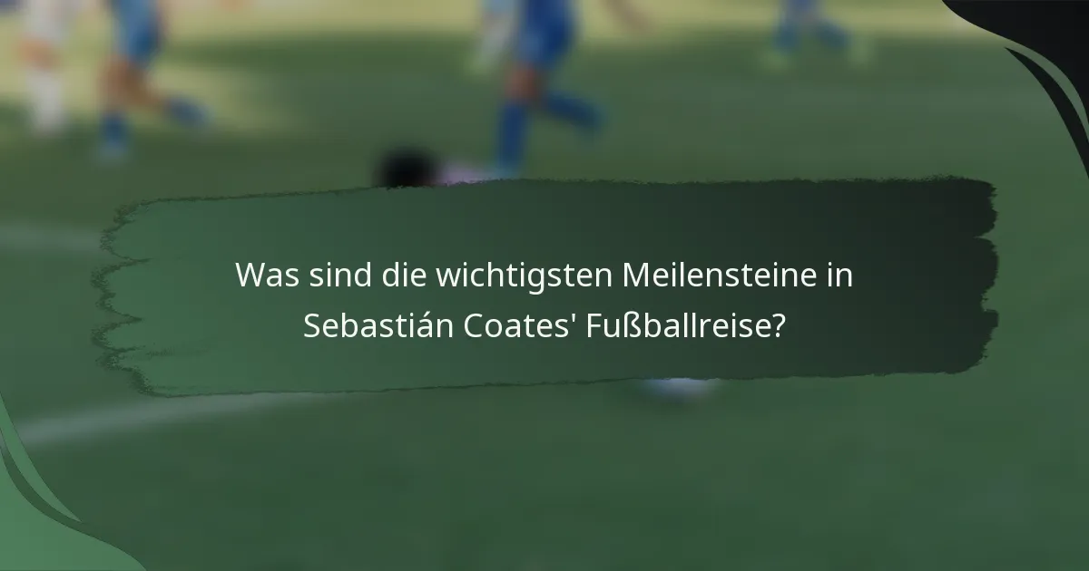 Was sind die wichtigsten Meilensteine in Sebastián Coates' Fußballreise?