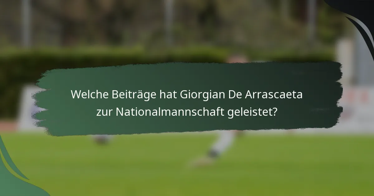 Welche Beiträge hat Giorgian De Arrascaeta zur Nationalmannschaft geleistet?