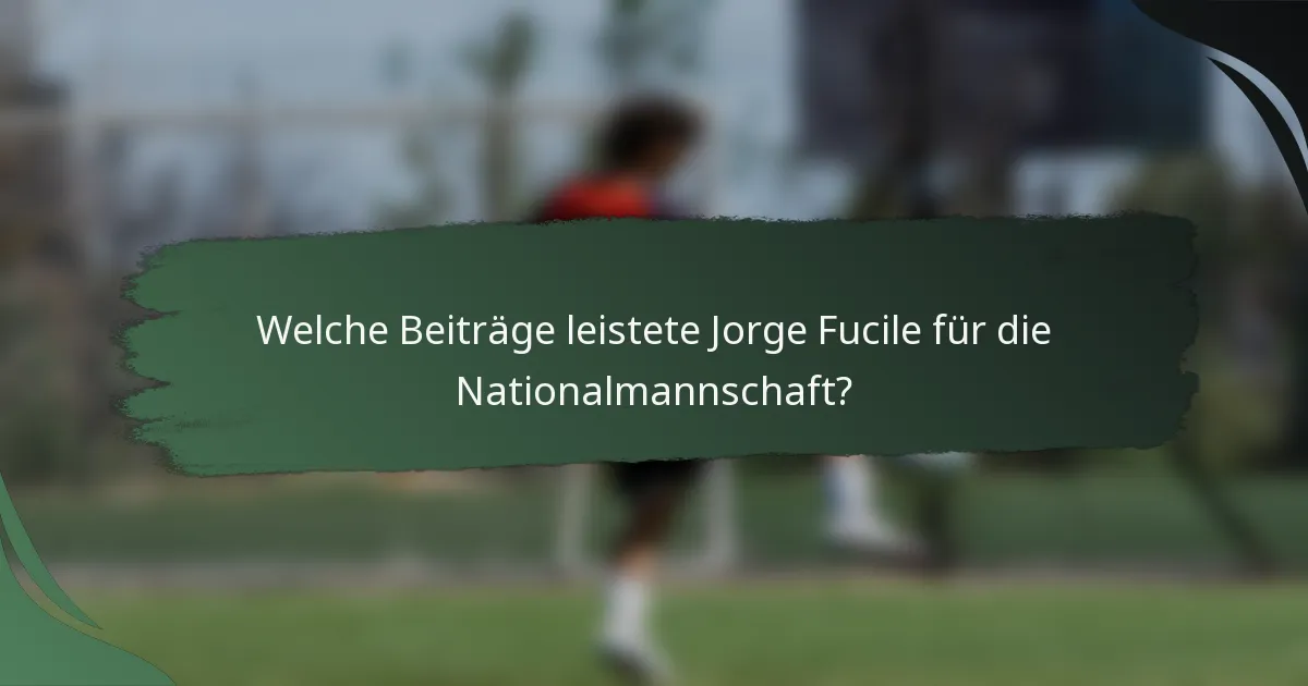 Welche Beiträge leistete Jorge Fucile für die Nationalmannschaft?