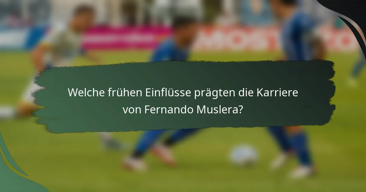 Welche frühen Einflüsse prägten die Karriere von Fernando Muslera?