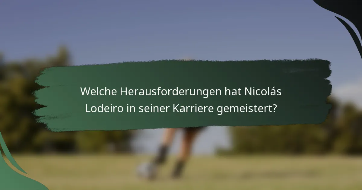 Welche Herausforderungen hat Nicolás Lodeiro in seiner Karriere gemeistert?