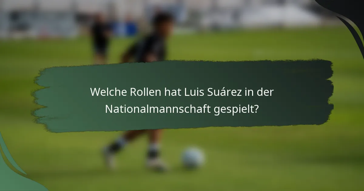Welche Rollen hat Luis Suárez in der Nationalmannschaft gespielt?