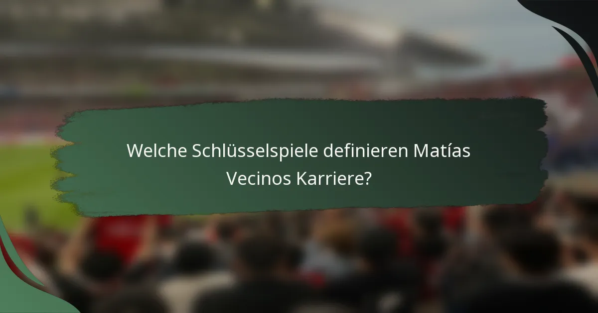 Welche Schlüsselspiele definieren Matías Vecinos Karriere?