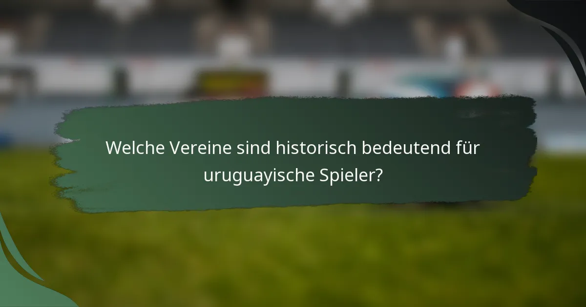 Welche Vereine sind historisch bedeutend für uruguayische Spieler?