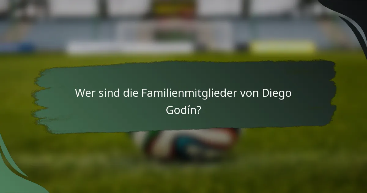 Wer sind die Familienmitglieder von Diego Godín?