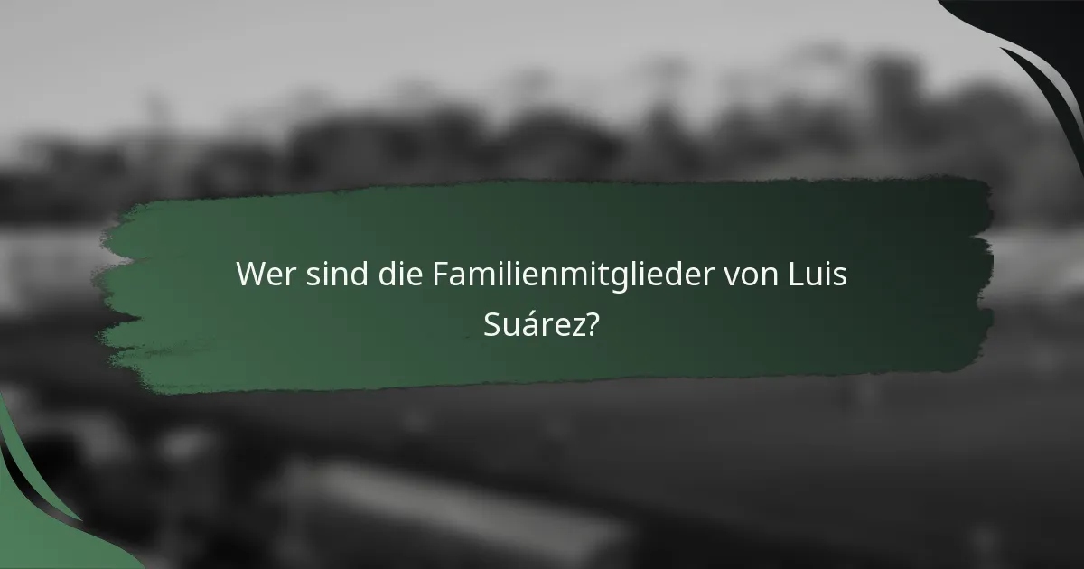 Wer sind die Familienmitglieder von Luis Suárez?