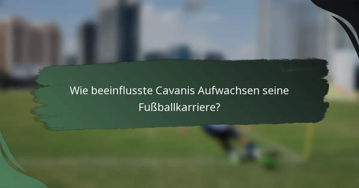 Wie beeinflusste Cavanis Aufwachsen seine Fußballkarriere?