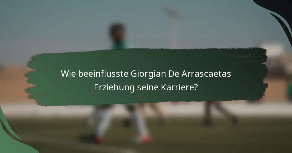 Wie beeinflusste Giorgian De Arrascaetas Erziehung seine Karriere?