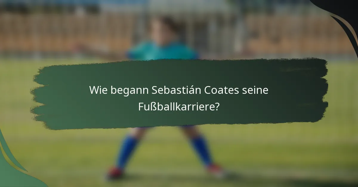 Wie begann Sebastián Coates seine Fußballkarriere?