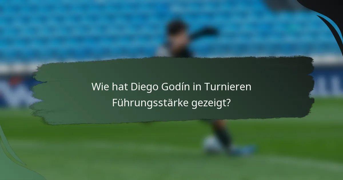 Wie hat Diego Godín in Turnieren Führungsstärke gezeigt?