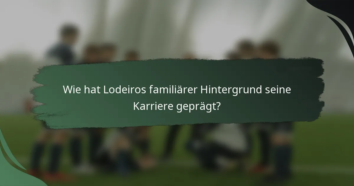 Wie hat Lodeiros familiärer Hintergrund seine Karriere geprägt?
