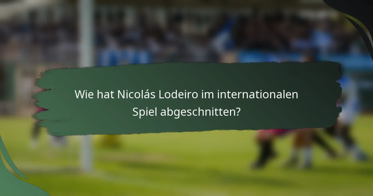 Wie hat Nicolás Lodeiro im internationalen Spiel abgeschnitten?