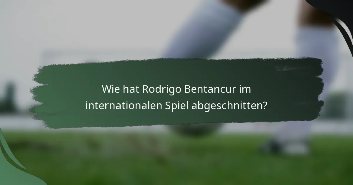 Wie hat Rodrigo Bentancur im internationalen Spiel abgeschnitten?