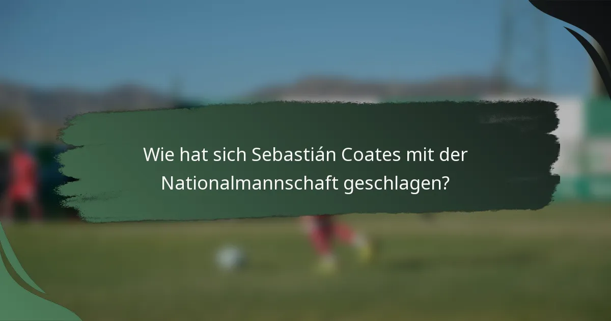 Wie hat sich Sebastián Coates mit der Nationalmannschaft geschlagen?