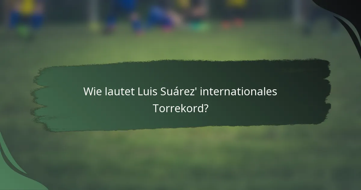 Wie lautet Luis Suárez' internationales Torrekord?