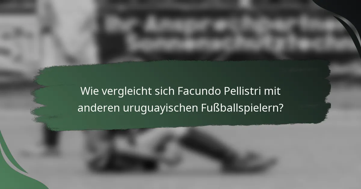 Wie vergleicht sich Facundo Pellistri mit anderen uruguayischen Fußballspielern?