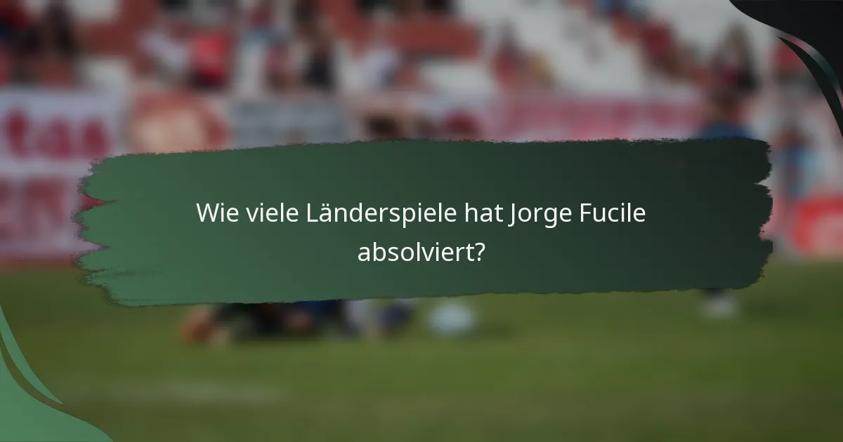 Wie viele Länderspiele hat Jorge Fucile absolviert?