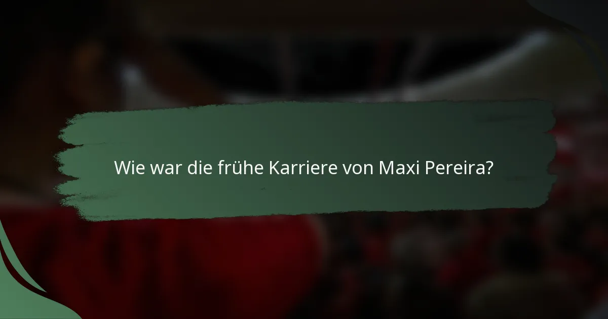 Wie war die frühe Karriere von Maxi Pereira?